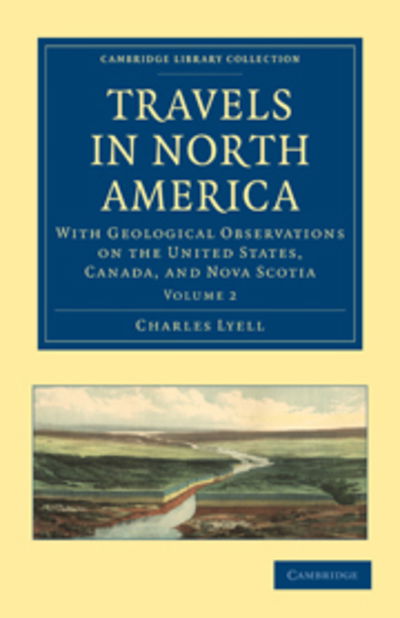 Travels in North America: With Geological Observations on the United States, Canada, and Nova Scotia - Travels in North America 2 Volume Set - Charles Lyell - Books - Cambridge University Press - 9781108020213 - September 16, 2010