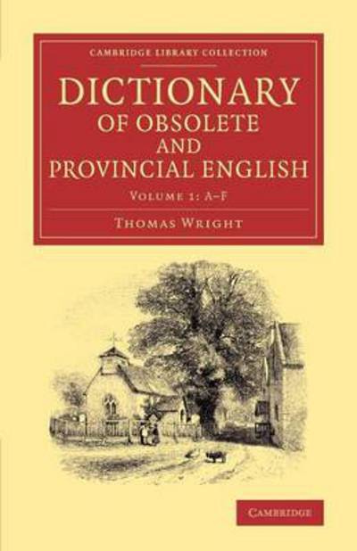 Dictionary of Obsolete and Provincial English 2 Volume Set: Containing Words from the English Writers Previous to the Nineteenth Century Which Are No Longer in Use, or Are Not Used in the Same Sense; and Words Which Are Now Used Only in Provincial Dialect - Thomas Wright - Książki - Cambridge University Press - 9781108075213 - 28 sierpnia 2014