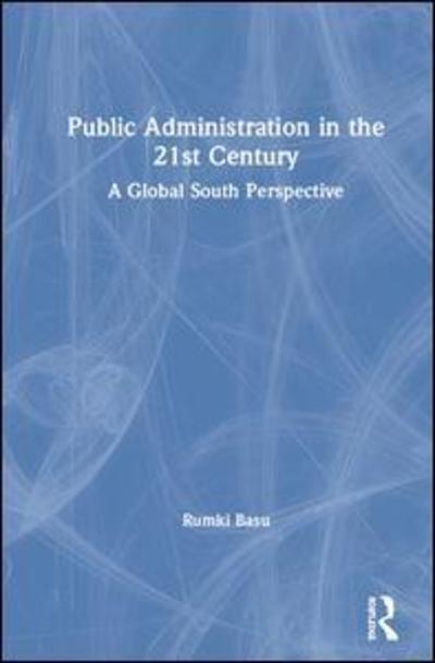 Cover for Basu, Rumki (Jamia Millia Islamia, New Delhi, India) · Public Administration in the 21st Century: A Global South Perspective (Hardcover Book) (2019)