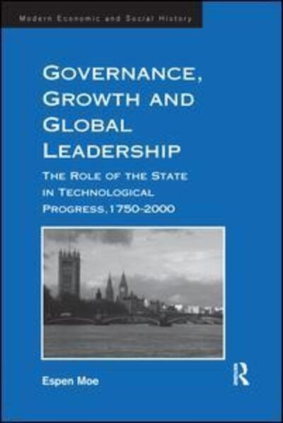 Cover for Espen Moe · Governance, Growth and Global Leadership: The Role of the State in Technological Progress, 1750–2000 - Modern Economic and Social History (Pocketbok) (2016)