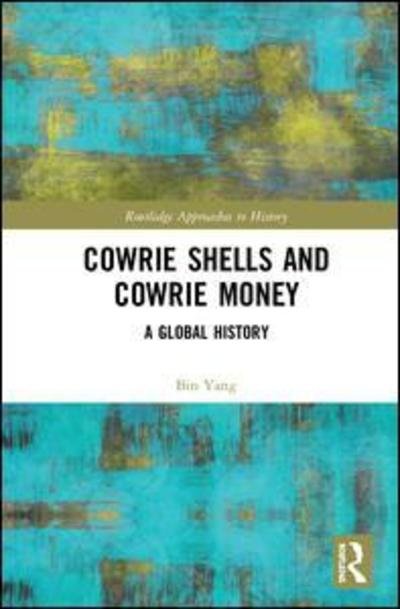 Cover for Bin Yang · Cowrie Shells and Cowrie Money: A Global History - Routledge Approaches to History (Hardcover Book) (2018)