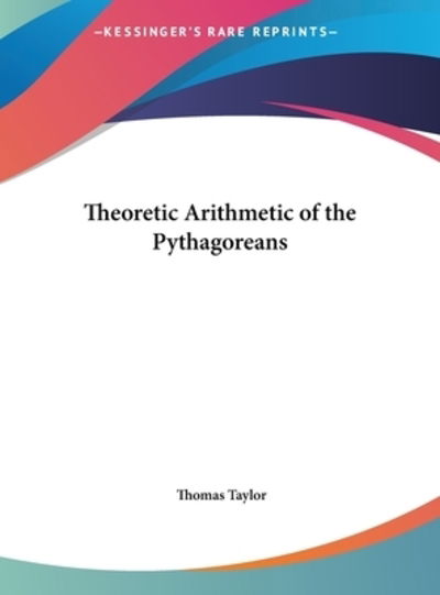 Cover for Thomas Taylor · Theoretic Arithmetic of the Pythagoreans (Hardcover Book) (2010)