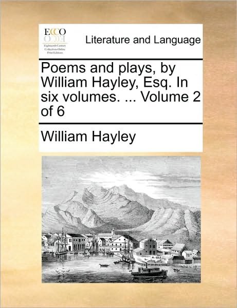 Cover for William Hayley · Poems and Plays, by William Hayley, Esq. in Six Volumes. ... Volume 2 of 6 (Taschenbuch) (2010)