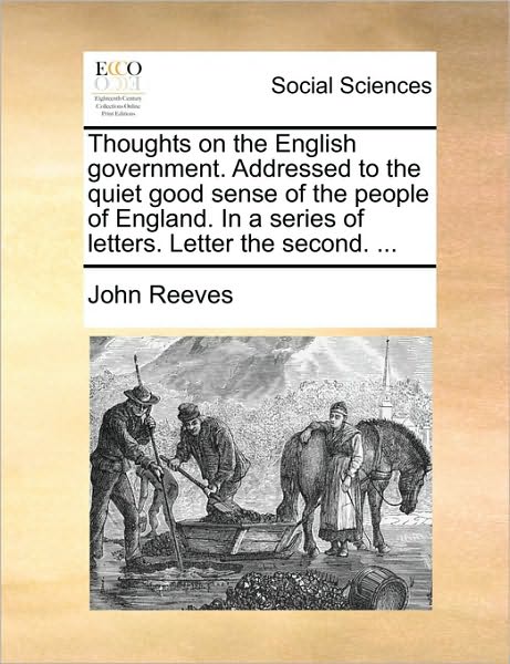 Cover for John Reeves · Thoughts on the English Government. Addressed to the Quiet Good Sense of the People of England. in a Series of Letters. Letter the Second. ... (Paperback Book) (2010)