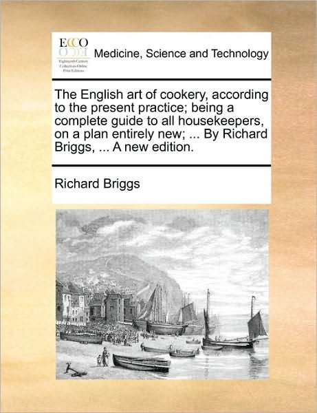 Cover for Richard Briggs · The English Art of Cookery, According to the Present Practice; Being a Complete Guide to All Housekeepers, on a Plan Entirely New; ... by Richard Briggs, (Paperback Book) (2010)