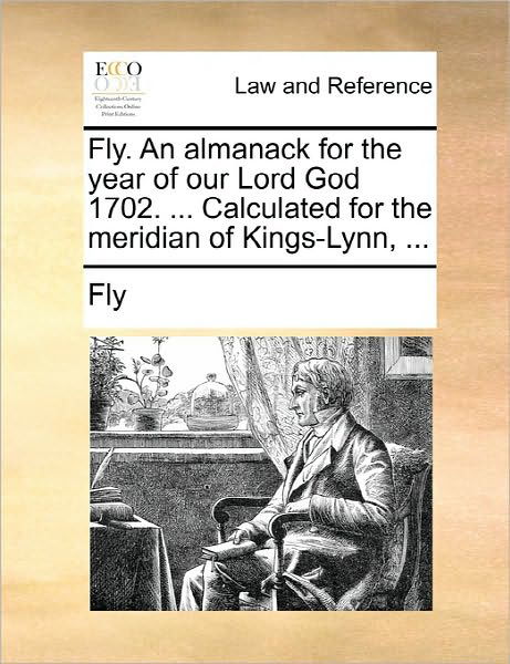Cover for Fly · Fly. an Almanack for the Year of Our Lord God 1702. ... Calculated for the Meridian of Kings-lynn, ... (Paperback Book) (2010)