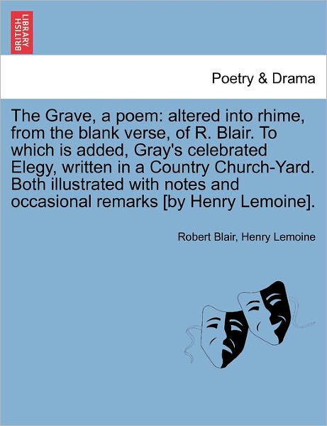 The Grave, a Poem: Altered into Rhime, from the Blank Verse, of R. Blair. to Which is Added, Gray's Celebrated Elegy, Written in a Countr - Robert Blair - Bøger - British Library, Historical Print Editio - 9781241169213 - 1. marts 2011