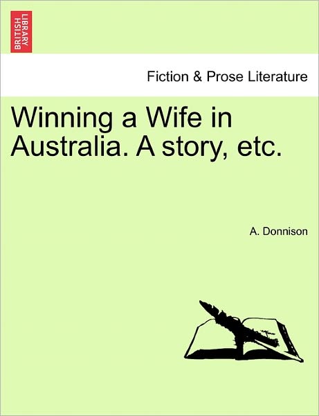 Cover for A Donnison · Winning a Wife in Australia. a Story, Etc. (Paperback Book) (2011)