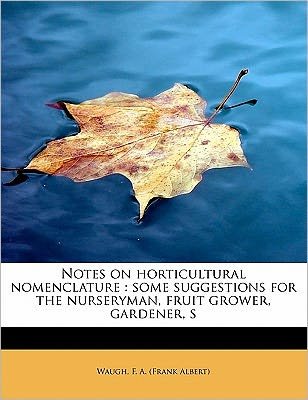 Cover for F a (Frank Albert), Waugh · Notes on Horticultural Nomenclature: Some Suggestions for the Nurseryman, Fruit Grower, Gardener, S (Paperback Book) (2011)