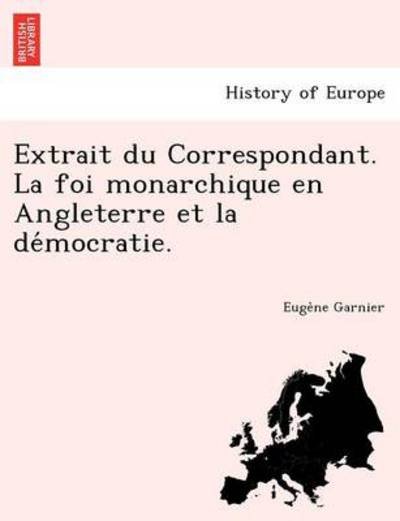 Cover for Euge Ne Garnier · Extrait Du Correspondant. La Foi Monarchique en Angleterre et La De Mocratie. (Paperback Bog) (2012)