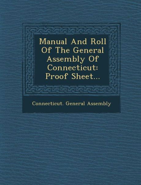 Cover for Connecticut General Assembly · Manual and Roll of the General Assembly of Connecticut: Proof Sheet... (Pocketbok) (2012)