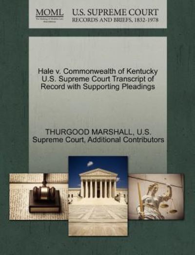 Cover for Thurgood Marshall · Hale V. Commonwealth of Kentucky U.s. Supreme Court Transcript of Record with Supporting Pleadings (Paperback Book) (2011)