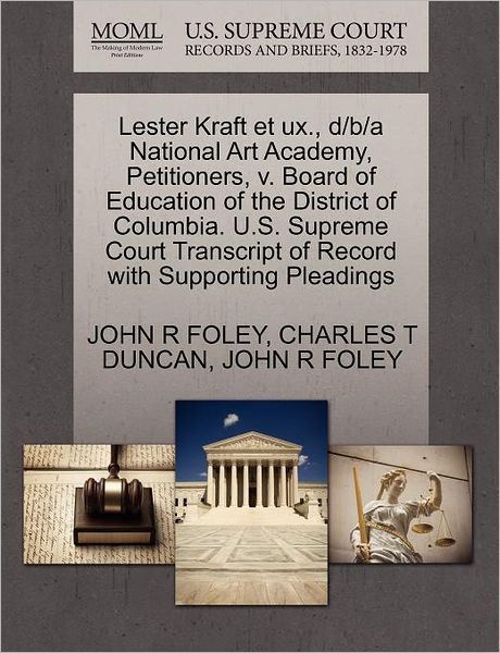 Cover for John R Foley · Lester Kraft et Ux., D/b/a National Art Academy, Petitioners, V. Board of Education of the District of Columbia. U.s. Supreme Court Transcript of Reco (Paperback Book) (2011)