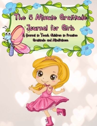 The 5 Minute Gratitude Journal for Girls - Power Of Gratitude - Kirjat - Lulu.com - 9781291630213 - sunnuntai 6. kesäkuuta 2021