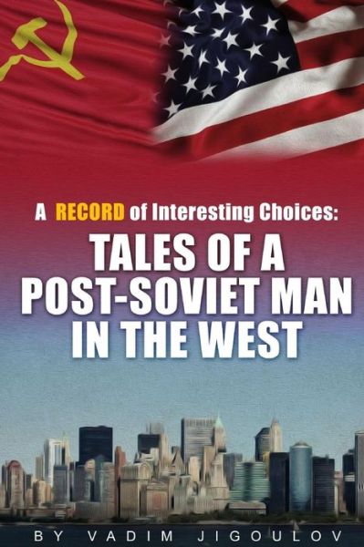 "A Record of Interesting Choices: Tales of a Post-soviet Man in the West" - Vadim Jigoulov - Books - lulu.com - 9781312113213 - April 17, 2014