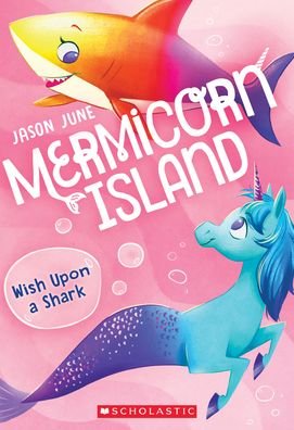 Wish Upon a Shark (Mermicorn Island #4) - Mermicorn Island - Jason June - Książki - Scholastic Inc. - 9781338685213 - 19 października 2021
