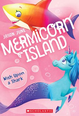 Wish Upon a Shark (Mermicorn Island #4) - Jason June - Books - Scholastic Inc. - 9781338685213 - October 19, 2021