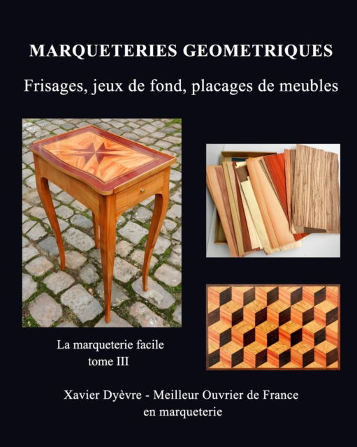 Cover for Xavier Dyèvre · MARQUETERIE GEOMETRIQUE : frisages, jeux de fond, placages de meubles (Paperback Book) (2017)