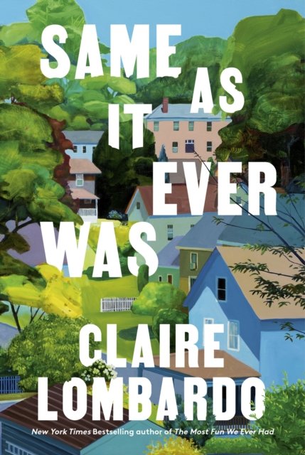Cover for Claire Lombardo · Same As It Ever Was: The immersive and joyful new novel from the author of Reese’s Bookclub pick THE MOST FUN WE EVER HAD (Hardcover bog) (2024)
