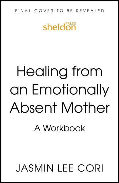 Cover for Jasmin Lee Cori · Healing From an Emotionally Absent Mother: Learn to Build Trust, Take In Nourishment and Move Past the Wounds Left by Neglect – A Workbook (Pocketbok) (2025)