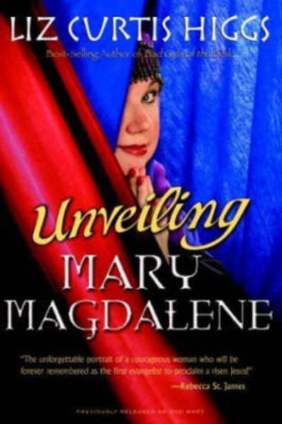 Unveiling Mary Magdalene: Discover the Truth About a Not-So Bad Girl of the Bible - Liz Curtis Higgs - Books - Waterbrook Press (A Division of Random H - 9781400070213 - May 18, 2004