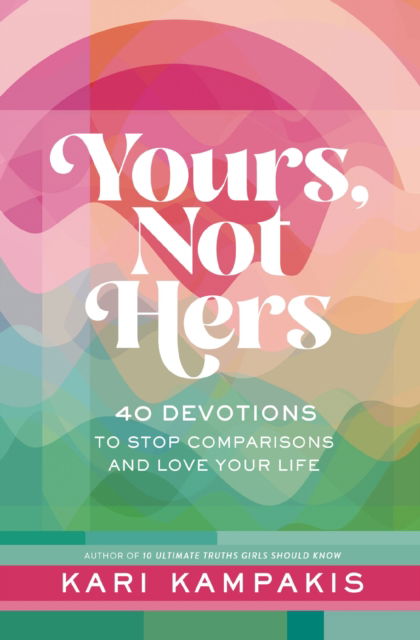 Cover for Kari Kampakis · Yours, Not Hers: 40 Devotions to Stop Comparisons and Love Your Life (Gebundenes Buch) (2025)