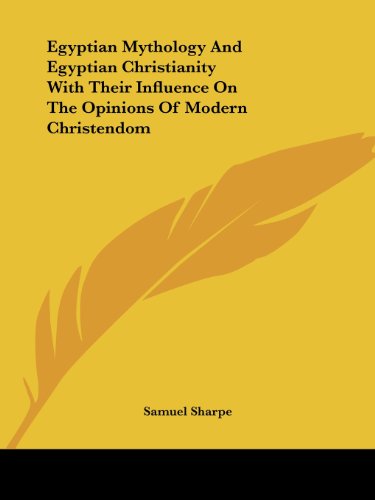 Egyptian Mythology and Egyptian Christianity with Their Influence on the Opinions of Modern Christendom - Samuel Sharpe - Książki - Kessinger Publishing, LLC - 9781419117213 - 8 grudnia 2005