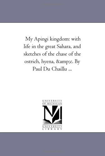 Cover for Michigan Historical Reprint Series · My Apingi Kingdom: with Life in the Great Sahara, and Sketches of the Chase of the Ostrich, Hyena, &amp;c. by Paul Du Chaillu ... (Paperback Book) (2006)
