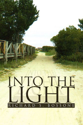 Into the Light - Richard Bossone - Books - Xlibris - 9781425792213 - November 21, 2007
