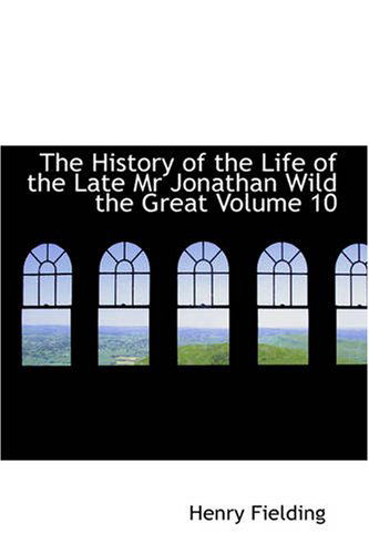 Cover for Henry Fielding · The History of the Life of the Late Mr Jonathan Wild the Great, Volume 10 (Taschenbuch) (2007)