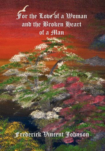 Cover for Frederick Vincent Johnson · For the Love of a Woman and the Broken Heart of a Man (Hardcover Book) (2011)