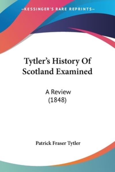 Cover for Patrick Fraser Tytler · Tytler's History of Scotland Examined: a Review (1848) (Paperback Book) (2008)