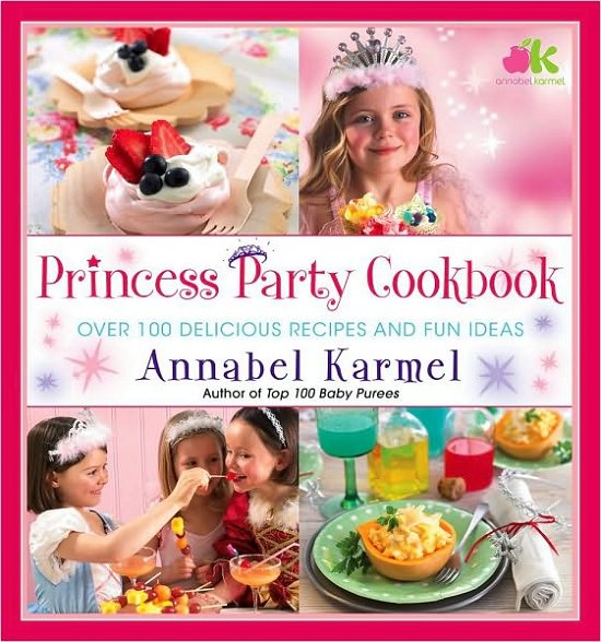 Cover for Annabel Karmel · Princess Party Cookbook: Over 100 Delicious Recipes and Fun Ideas (Innbunden bok) (2010)