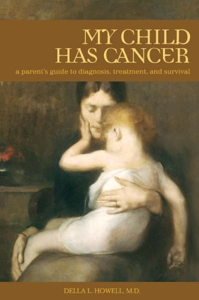 Cover for Howell, Della L., M.D. · My Child Has Cancer: A Parent's Guide to Diagnosis, Treatment, and Survival (Taschenbuch) (2008)