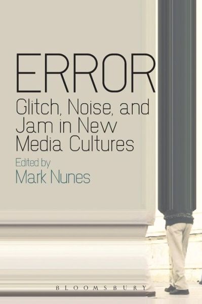 Cover for Mark Nunes · Error: Glitch, Noise, and Jam in New Media Cultures (Paperback Book) (2012)