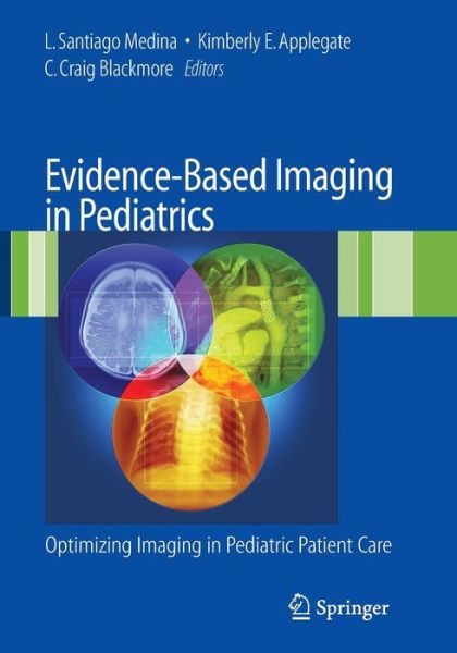 Cover for L Santiago Medina · Evidence-Based Imaging in Pediatrics: Improving the Quality of Imaging in Patient Care (Paperback Book) [2010 edition] (2009)