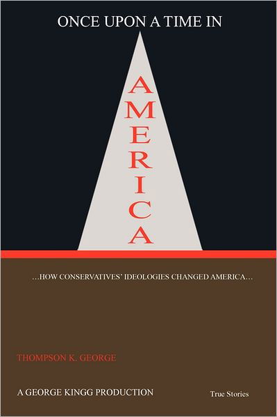 Cover for \'thompson\' K George · Once Upon a Time in America: ...how Conservatives' Ideologies Changed America... (Pocketbok) (2011)