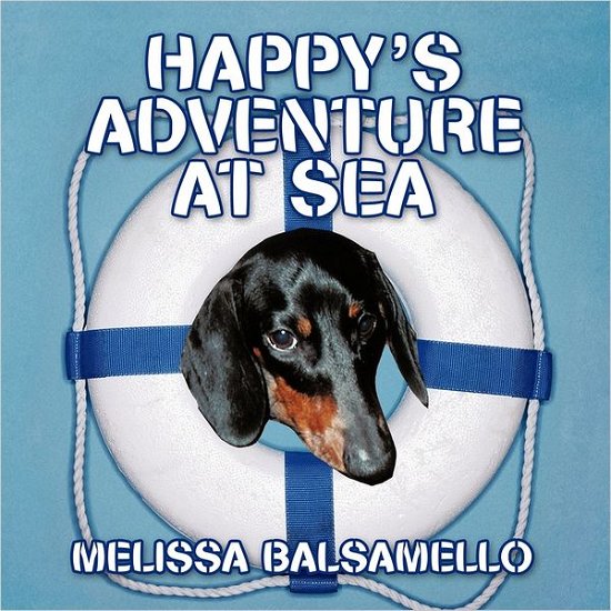 Happy's Adventure at Sea: Starring...happy the Hotdog Dog - Melissa Balsamello - Kirjat - AuthorHouse - 9781463408213 - torstai 14. heinäkuuta 2011