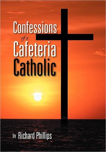 Cover for Richard Phillips · Confessions of a Cafeteria Catholic (Hardcover Book) (2012)