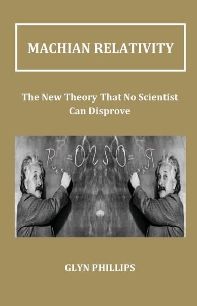 Cover for Glyn Phillips · Machian Relativity: the New Theory That No Scientist Can Disprove (Paperback Book) (2012)