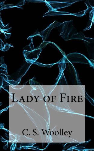 Cover for C S Woolley · Lady of Fire: the Chronicles of Celadmore (Volume 4) (Taschenbuch) (2012)