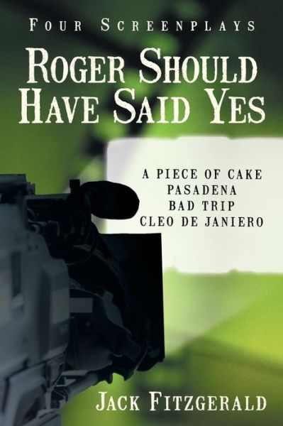 Roger Should Have Said Yes: Four Screenplays - Jack Fitzgerald - Books - iUniverse - 9781475979213 - March 7, 2013