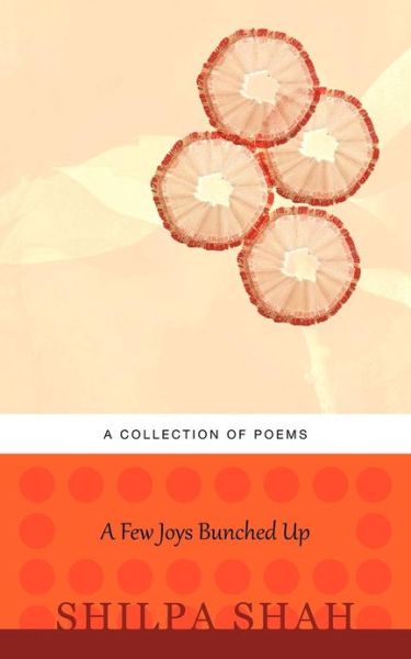 Cover for Shilpa Shah · A Few Joys Bunched Up (Paperback Book) (2012)