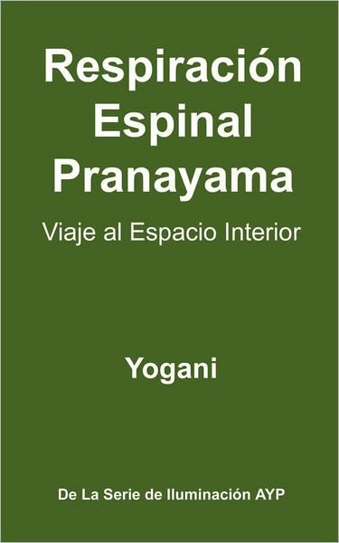 Respiracion Espinal Pranayama - Viaje Al Espacio Interior: (La Serie De Iluminacion Ayp ) - Yogani - Kirjat - Createspace - 9781478316213 - tiistai 7. elokuuta 2012