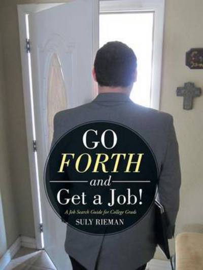 Cover for Suly Rieman · Go Forth and Get a Job!: a Job Search Guide for College Grads (Paperback Book) (2015)