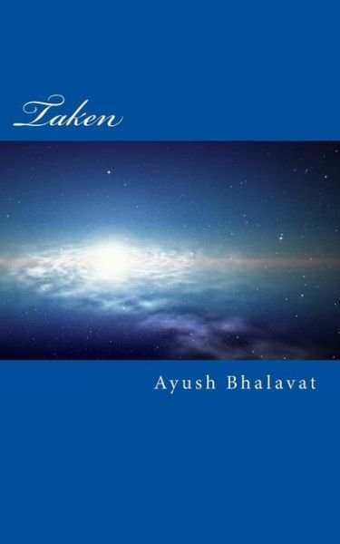 Cover for Ayush M Bhalavat · Taken: Jacob Namay and His Friend Nick Geigson Are Hunted Down by Aliens All Over.there is Power to Destroy Galaxies, or Save (Pocketbok) (2014)