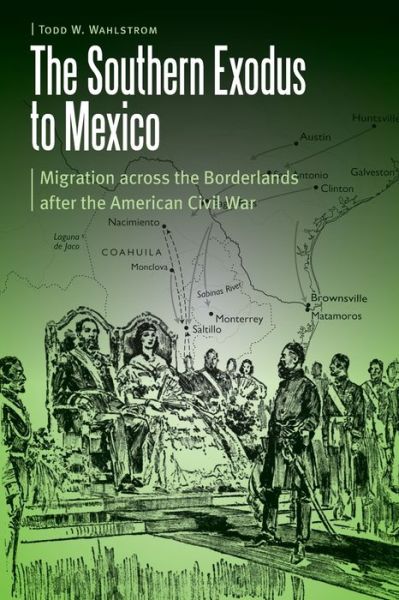 Cover for Todd W. Wahlstrom · The Southern Exodus to Mexico: Migration Across the Borderlands After the American Civil War - Borderlands and Transcultural Studies (Paperback Book) (2020)