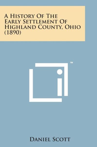 Cover for Daniel Scott · A History of the Early Settlement of Highland County, Ohio (1890) (Taschenbuch) (2014)