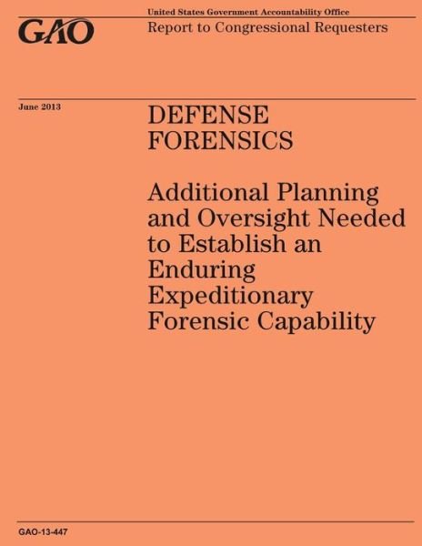 Defense Forensics Additional Planning and Oversight Needed to Establish an Enduring Expeditionary Forensic Capability - Government Accountability Office - Bücher - Createspace - 9781503184213 - 31. Dezember 2014