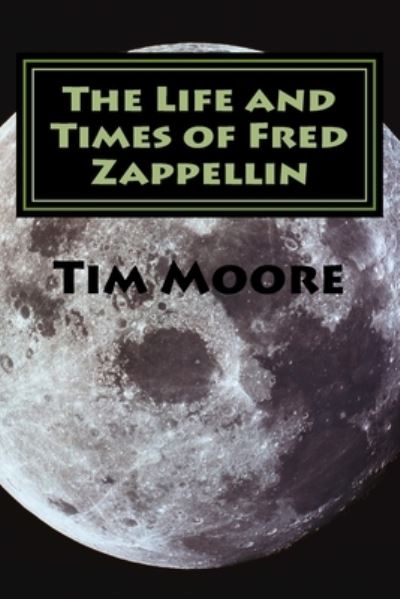 Cover for Tim Moore · The Life and Times of Fred Zappellin (Paperback Book) (2014)